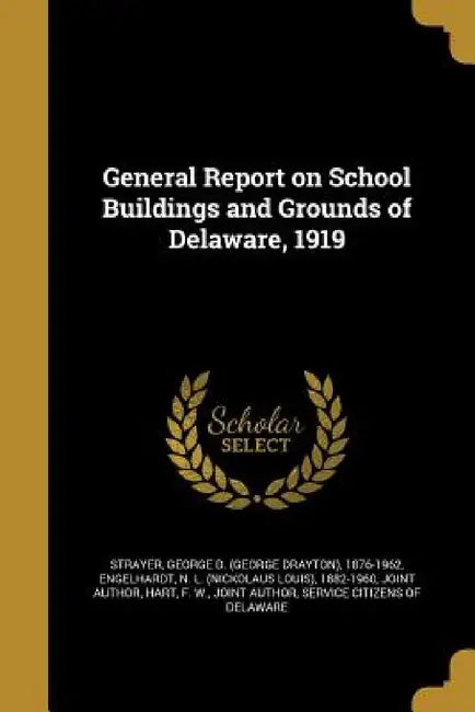 General Report on School Buildings and Grounds of Delaware, 1919 by George D. (George Drayton) 187 Strayer, N. L. (Nickolaus Louis) 188 Engelhardt, F. W. Joint Author Hart
