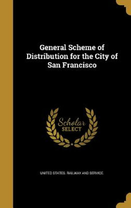 General Scheme of Distribution for the City of San Francisco by United States Railway and Service