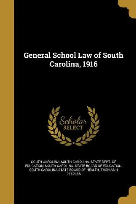 General School Law of South Carolina, 1916 by South Carolina, South Carolina State Dept of Education, South Carolina State Board of Education