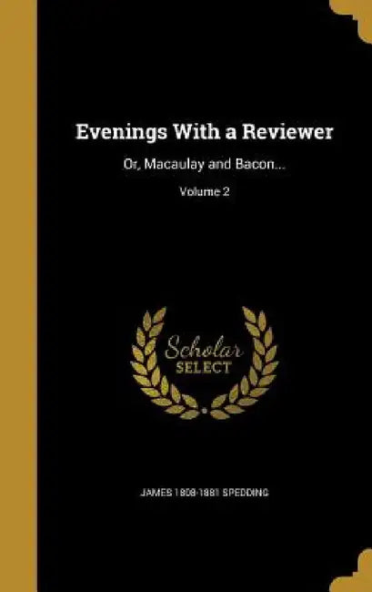 Evenings With a Reviewer: Or, Macaulay and Bacon...; Volume 2 by James 1808-1881 Spedding