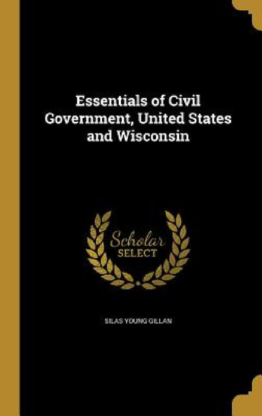 Essentials of Civil Government, United States and Wisconsin by Silas Young Gillan