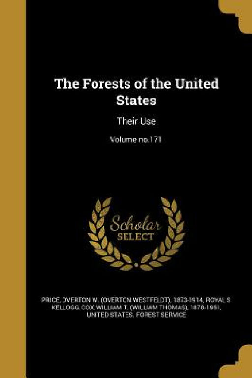 The Forests of the United States: Their Use; Volume no.171 by Overton W. (Overton Westfeldt) 1. Price, Royal S. Kellogg, William T. (William Thomas) 1878-1 Cox