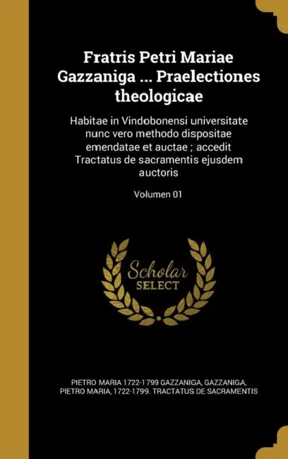 Fratris Petri Mariae Gazzaniga ... Praelectiones theologicae: Habitae in Vindobonensi universitate nunc vero methodo dispositae emendatae et auctae; a by Pietro Maria 1722-1799 Gazzaniga, Pietro Maria 1722-1799 Trac Gazzaniga