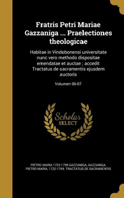 Fratris Petri Mariae Gazzaniga ... Praelectiones theologicae: Habitae in Vindobonensi universitate nunc vero methodo dispositae emendatae et auctae; a by Pietro Maria 1722-1799 Gazzaniga, Pietro Maria 1722-1799 Trac Gazzaniga
