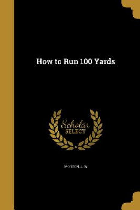 How to Run 100 Yards by J. W. Morton