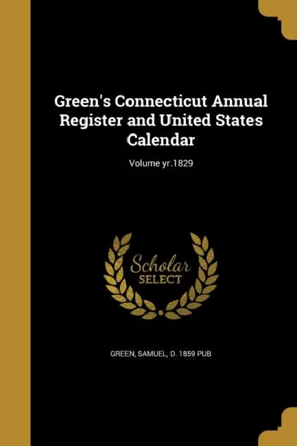 Green's Connecticut Annual Register and United States Calendar; Volume yr.1829 by Samuel D. 1859 Pub Green