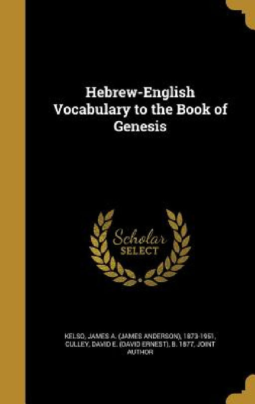 Hebrew-English Vocabulary to the Book of Genesis by James a. (James Anderson) 1873-1 Kelso, David E. (David Ernest) B. 1877 Culley
