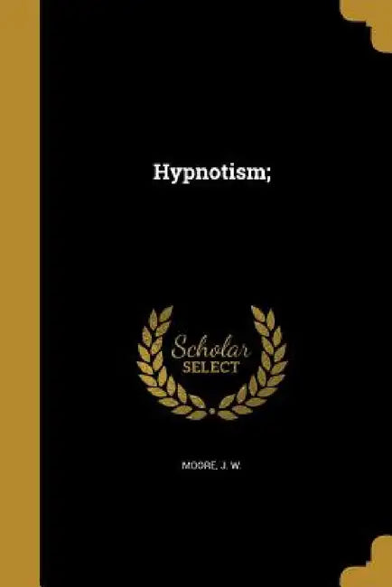 Hypnotism; by J. W. Moore