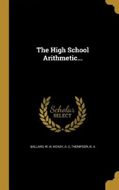 The High School Arithmetic... by W. H. Ballard, A. C. McKay, R. A. Thompson