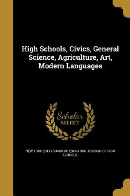 High Schools, Civics, General Science, Agriculture, Art, Modern Languages by New York (City) Board of Education Divi