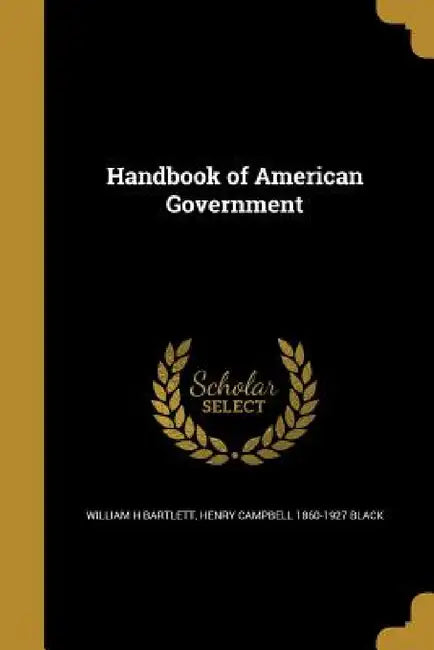 Handbook of American Government by William H. Bartlett, Henry Campbell 1860-1927 Black