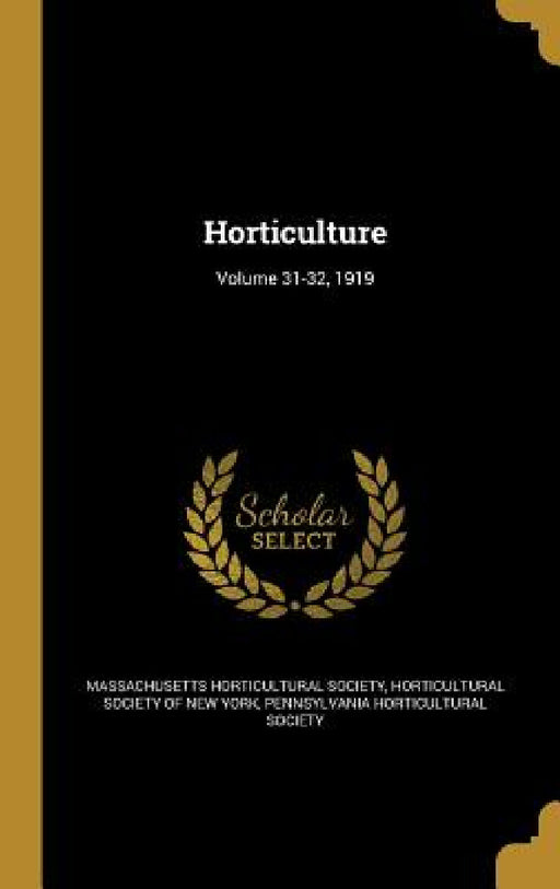 Horticulture; Volume 31-32, 1919 by Massachusetts Horticultural Society, Horticultural Society of New York, Pennsylvania Horticultural Society