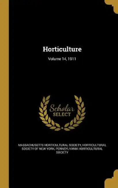 Horticulture; Volume 14, 1911 by Massachusetts Horticultural Society, Horticultural Society of New York, Pennsylvania Horticultural Society