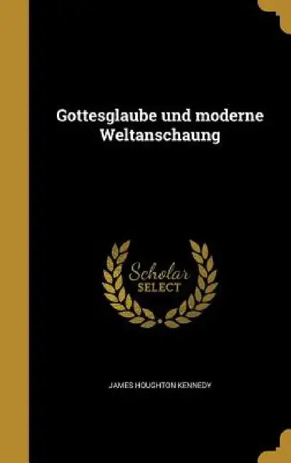 Gottesglaube und moderne Weltanschaung by James Houghton Kennedy