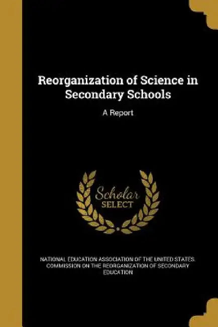 Reorganization of Science in Secondary Schools: A Report by National Education Association of the Un