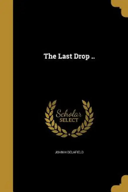 The Last Drop .. by John H. Delafield