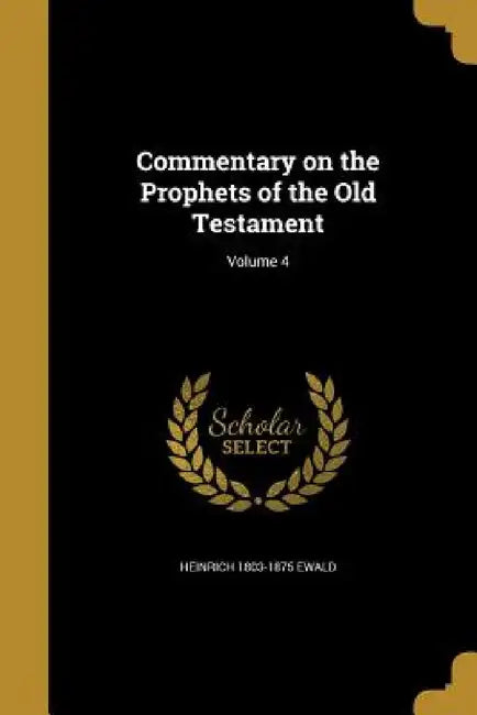 Commentary on the Prophets of the Old Testament; Volume 4 by Heinrich 1803-1875 Ewald