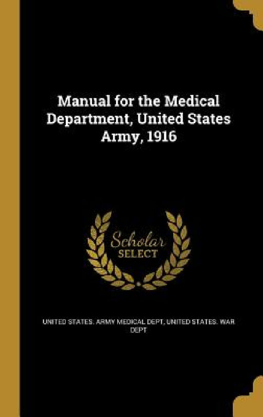 Manual for the Medical Department, United States Army, 1916 by United States Army Medical Dept, United States War Dept