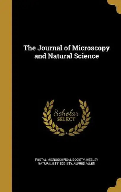 The Journal of Microscopy and Natural Science by Postal Microscopical Society, Wesley Naturalists' Society, Alfred Allen