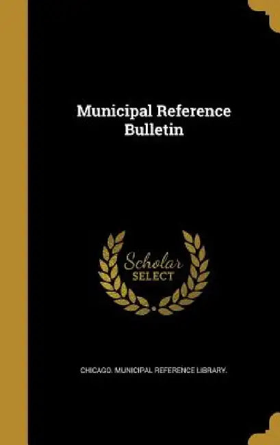 Municipal Reference Bulletin by Chicago Municipal Reference Library