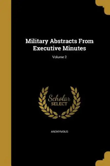 Military Abstracts From Executive Minutes; Volume 2 by Anonymous