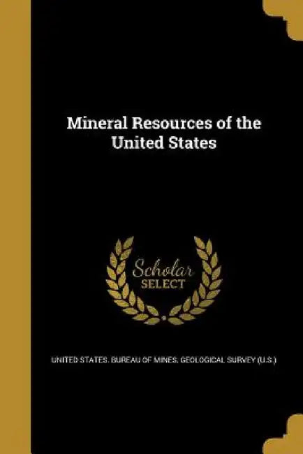 Mineral Resources of the United States by United States Bureau of Mines, Geological Survey (U S. ).
