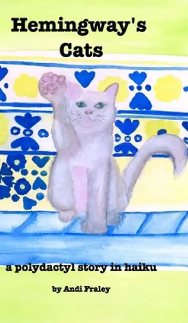 Hemingway's Cats: a polydactyl story in haiku by Andi Fraley