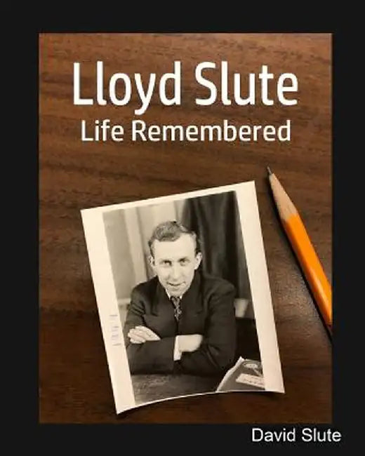 Lloyd Slute Life, Remembered by David Slute