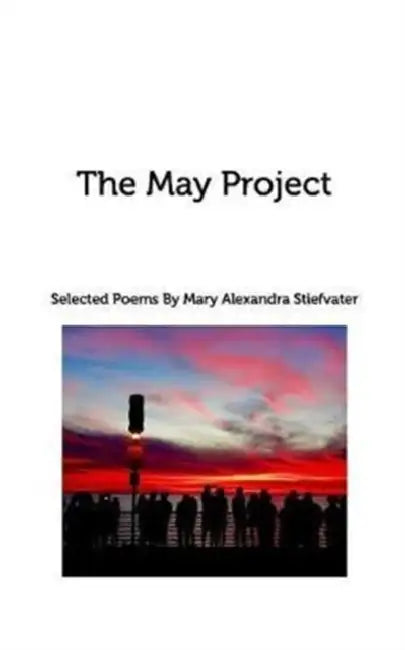 The May Project: Selected Poems by Mary Alexandra Stiefvater
