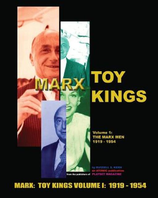 Marx Toy Kings Volume I: The Inside Story of Toy King Louis Marx & Co (1919-1954) by Russell S. Kern