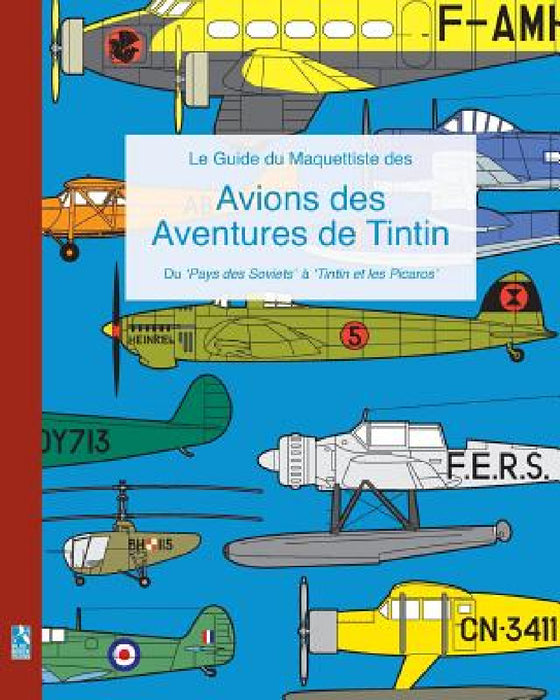 Le Guide du Maquettiste des Avions des Aventures de Tintin: Du 'Pays des Soviets' à 'Tintin et les Picaros' by Richard Humberstone