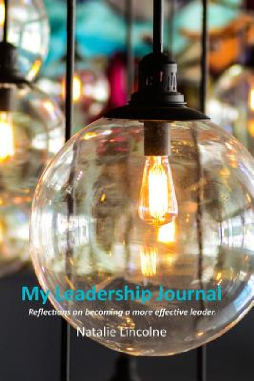 My Leadership Journal: A year's worth of reflections to become a better leader by Natalie Lincolne