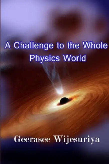 A Challenge to the Whole Physics World by K. H. K. Geerasee Wijesuriya