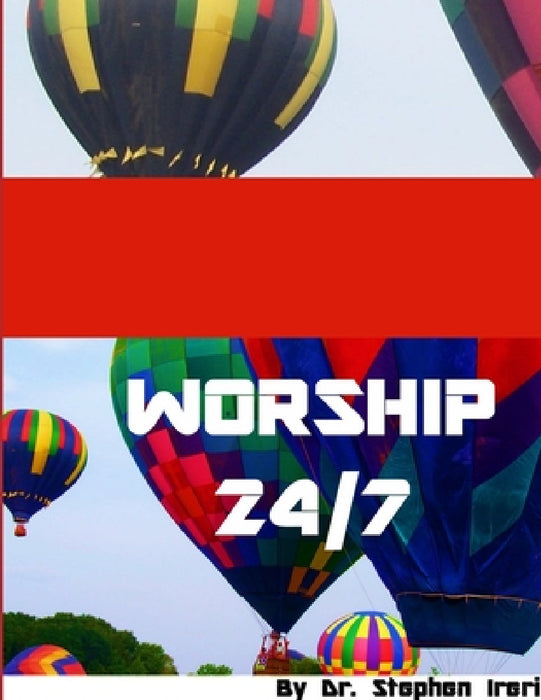 Worship 24/7 by Stephen Ireri
