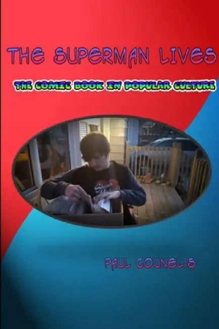 The Superman Lives: Essays on the Comic Book in Popular Culture by Paul Counelis