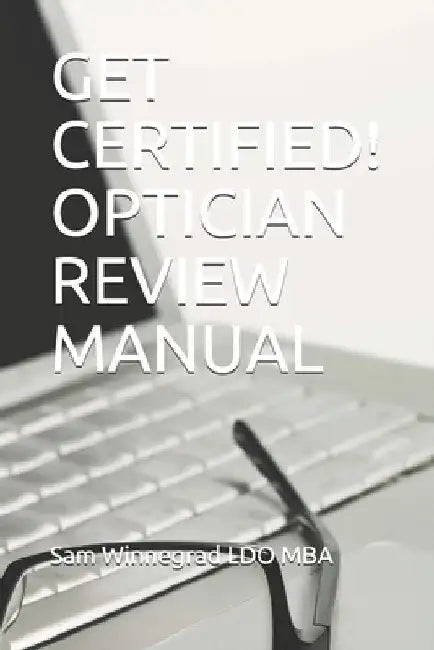 Get Certified! Optician Review Manual by Sam Winnegrad