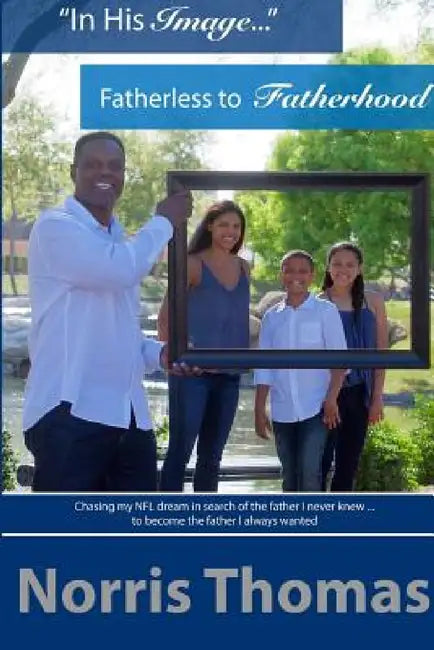 "In His Image"...Fatherless to Fatherhood by Norris Thomas
