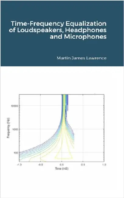 Time-Frequency Equalization of Loudspeakers, Headphones and Microphones by Lawrence, Martin James