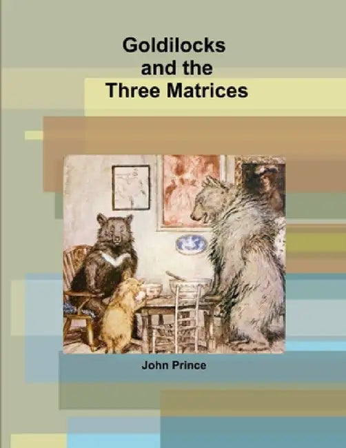 Goldilocks and the Three Matrices by John Prince