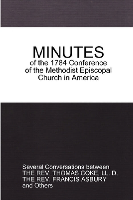 MINUTES of the 1784 Conference: of the Methodist Episcopal Church in America by Thomas Coke