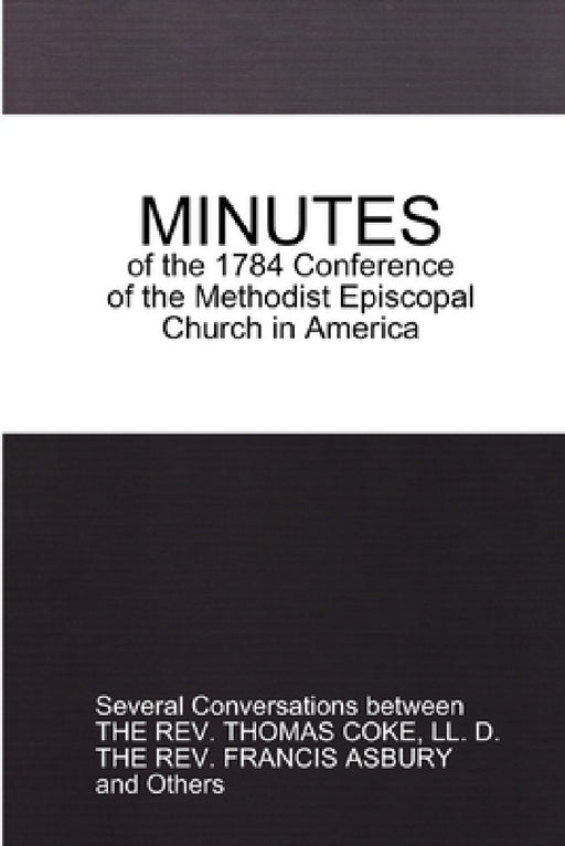 MINUTES of the 1784 Conference: of the Methodist Episcopal Church in America by Thomas Coke