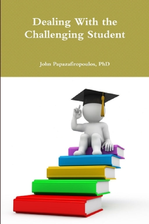 Dealing With the Challenging Student by John Papazafiropoulos