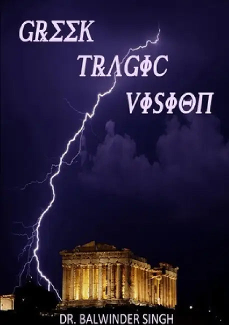 Greek Tragic Vision by Balwinder Singh
