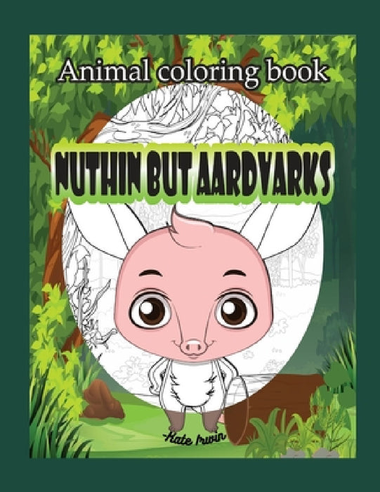 Animal Coloring book: Nuthin but aardvarks: creative coloring book with cute aardvarks by Kate Irwin