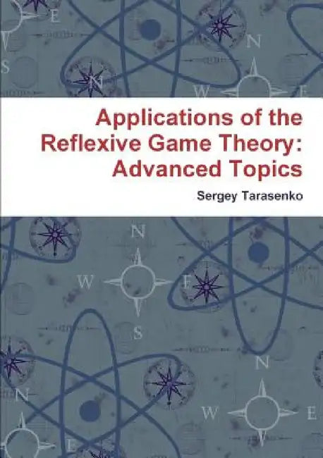 Applications of the Reflexive Game Theory: Advanced Topics by Sergey Tarasenko