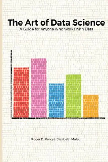The Art of Data Science by Roger Peng, Elizabeth Matsui