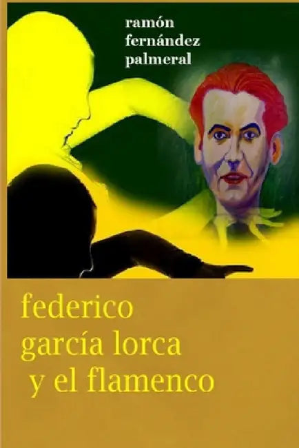 Federico García Lorca y el Flamenco by Ramon Fernandez Palmeral