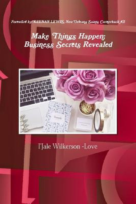 Make Things Happen; Business Secrets Revealed by I'jale Wilkerson Love