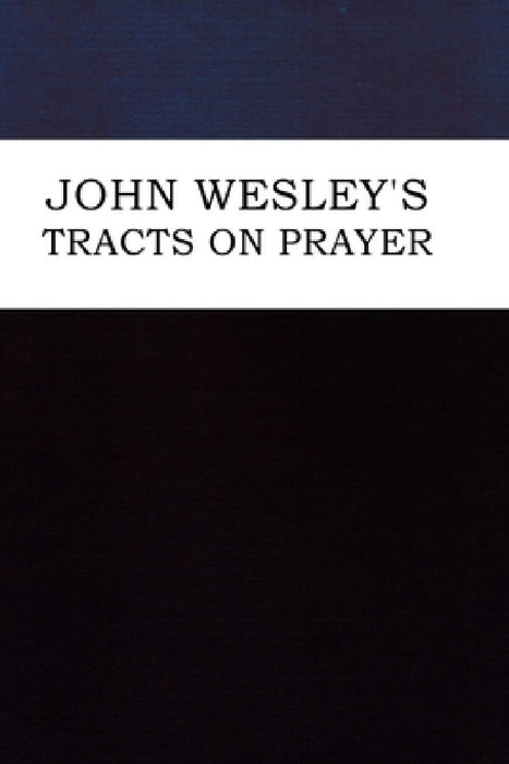 John Wesley's Tracts on Prayer by John Wesley