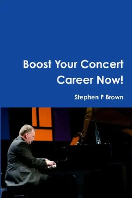Boost Your Concert Career Now! by Stephen P. Brown